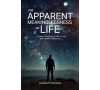 Abdellatif Elho The Apparent Meaninglessness of Life, A Journey Thro (Tascabile)