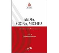 Abdia, Giona, Michea. Introduzione, traduzione e commento - Scaiola Donatella