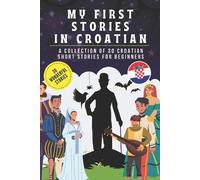 My first stories in croatian: A collection of 30 croatian short stories for beginners, learn croatian Language with short stories Book for Kids and Adults, croatian for beginners