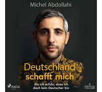 Abdollahi,Michel - Deutschland schafft mich: Als ich erfuhr, dass ich doch kein Deutscher bin