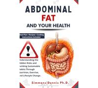 Abdominal Fat and Your Health: Understanding the Hidden Risks and Building Sustainable Habits through Nutrition, Exercise, and Lifestyle Change