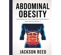 Abdominal obesity: The Hidden Fat That Threatens Your Health and How to Defeat It”