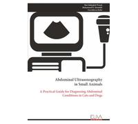 Abdominal Ultrasonography in Small Animals: A Practical Guide for Diagnosing Abdominal Conditions in Cats and Dogs