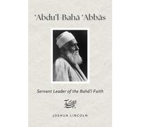‘abdu’l-baha ‘abbas: Servant Leader of the Baha’i Faith
