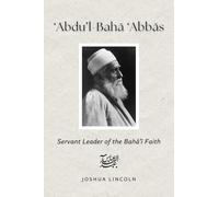 ‘abdu’l-baha ‘abbas: Servant Leader of the Baha’i Faith