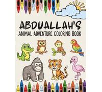 Abduallah’s Animal Adventure Coloring Book: A Personalized Animal Coloring Book for Kids | Custom Name Animal Gift for Boys with Safari and Jungle Friends for Birthdays, Eid and Ramadan