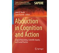 Abduction in Cognition and Action: Logical Reasoning, Scientific Inquiry, and Social Practice: 59