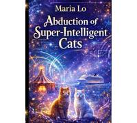 Abduction of Super - Intelligent Cats: An adventurous science fiction story about cats who become smarter than humans - and change the world forever.