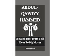 ABDUL-QAWIYY HAMMED: Focused Fire-From Bold Ideas To Big Moves