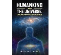 Abdulhay Abbass Humankind and the Universe, Creator or Coincidence (Tascabile)
