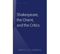 Abdulla M. Al-Dabbag Shakespeare, the Orient, and the Critic (Copertina rigida)
