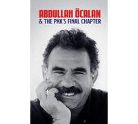 Abdullah Öcalan and the PKK's Final Chapter