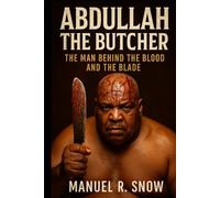 Abdullah the Butcher: The Man Behind the Blood and the Blade