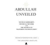 Abdullah Unveiled: Neville Goddard’s Mystical Mentor and the Secrets to Mastering Manifestation