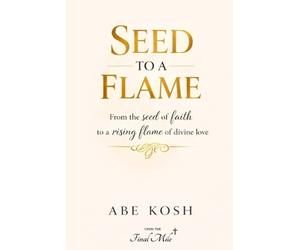 Abe Kosh Seed to a Flame (Tascabile)