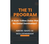 Abebe-Bard Ai W The TI Program: A Multi-Trillion Dollar Plot for Glo (Tascabile)