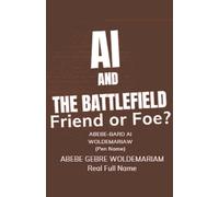 Abebe-Bard Ai Woldemari AI and the Battlefield: Friend or Foe?: 1 (1 (Tascabile)