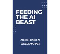 Abebe-Bard Ai Woldemariam Feeding the AI Beast (Tascabile) 1a