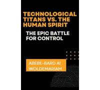 Abebe-Bard Ai Woldemariam Technological Titans vs. The Human Spirit (Tascabile)