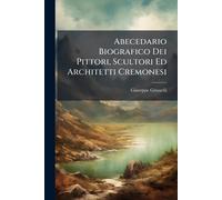 Abecedario Biografico Dei Pittori, Scultori Ed Architetti Cremonesi