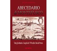 Abecedario di Montefusco: tutti gli abitanti e i luoghi del 1700 nella città del prorex Consalvo di Cordova, sede del giustizierato spagnolo del principato ultra, divenuta provincia del regno di ...