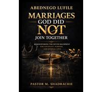 Abednego Lufile and Marriages God did Not Join together: Rediscovering the Divine Blueprint for Covenant, Purpose, and Eternal Love