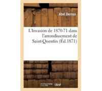 Abel Deroux L'Invasion de 1870-71 dans l'arrondissement de Saint-Que (Tascabile)