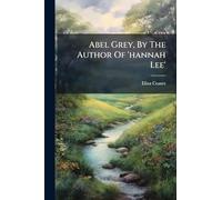Abel Grey, By The Author Of 'hannah Lee'