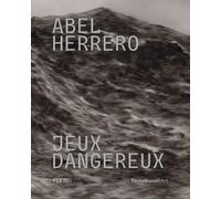 Abel Herrero. Jeux dangereux. Catalogo della mostra (Parigi, 22 giugno-10 settem