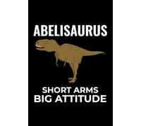 Abelisaurus - Short Arms, Big Attitude: Dinosaur Fossil Notebook - Funny Journal for Writing Notes, Paleontology & Science Lovers, College Ruled Lined Paper