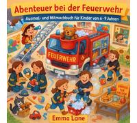 Abenteuer bei der Feuerwehr -: Das große Ausmal- und Mitmachbuch für Kinder von 6-9 Jahren. Mit Mia & Benny erlebst du den Feuerwehr-Alltag mit ... und ganz viel Mut - ein wunderschöner Beruf