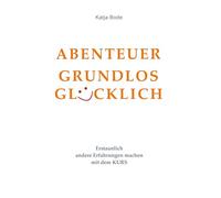 ABENTEUER GRUNDLOS GLÜCKLICH: Erstaunlich andere Erfahrungen machen mit dem KURS