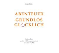 ABENTEUER GRUNDLOS GLÜCKLICH: Erstaunlich andere Erfahrungen machen mit dem KURS