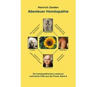 Abenteuer Homöopathie Band 4: Ein Homöopathisches Lesebuch Lehrreiche Fälle aus der Praxis