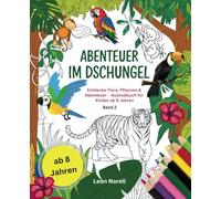 Abenteuer im Dschungel: Entdecke Tiere, Pflanzen & Abenteuer - Ausmalbuch für Kinder ab 8 Jahren (Band 2)