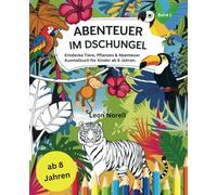 Abenteuer im Dschungel: Entdecke Tiere, Pflanzen und Abenteuer. Ausmalbuch für Kinder ab 8 Jahren