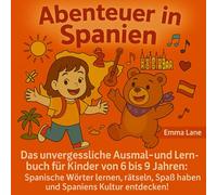 Abenteuer in Spanien: Das unvergessliche Ausmal- und Lernbuch für Kinder 6-9 Jahre: Spanische Wörter lernen, rätseln, Spaß haben und Spaniens Kultur entdecken!