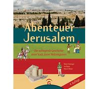 Abenteuer Jerusalem: Die aufregende Geschichte einer Stadt dreier Weltreligionen