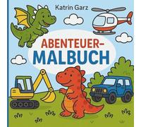 Abenteuer Malbuch: Mit Dinosauriern, Drachen und Fahrzeugen - Ausmalspaß für Kinder von 2 bis 6 Jahren