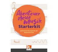Abenteuer Neue Musik - Starterkit: Spielerische Konzepte für den Musikunterricht in Grundschule und Sekundarstufen