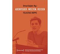 Abenteuer. Welten. Reisen: Felicitas Hoppe: Hamburger Gastprofessur für Interkulturelle Poetik. Vorlesungen und wissenschaftliche Beiträge