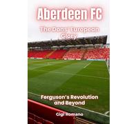 Aberdeen FC: The Dons' European Glory - Ferguson's Revolution and Beyond
