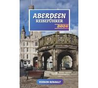 ABERDEEN REISEFÜHRER 2026: Entdecken Sie versteckte Schätze, historische Sehenswürdigkeiten, Reisetipps und unvergessliche Urlaubserlebnisse
