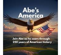 Abe's America: Join Abe as he Soars Through 250 Years of American History