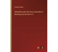 Abhandlung über den Horaz, besonders in Beziehung auf die Ode IV, 8