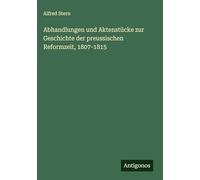 Abhandlungen und Aktenstücke zur Geschichte der preussischen Reformzeit, 1807-1815
