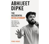 ABHIJEET DIPKE: The Accidental Revolutionary
