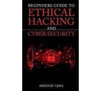 Abhinav Ojha Beginners Guide to Ethical Hacking and Cyber Security (Tascabile)