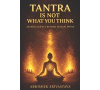 Abhishek Srivas Tantra Is Not What You Think - Sacred Science Beyond (Tascabile)