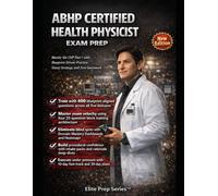 ABHP Certified Health Physicist Exam Prep: Master the American Board of Health Physics Certification with 400 Questions, 4 Full Practice Tests, and Domain Mastery Dashboards